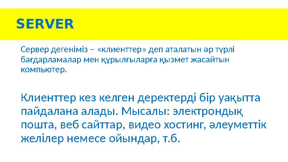SERVER Сервер дегеніміз – «клиенттер» деп аталатын әр түрлі бағдарламалар мен құрылғыларға қызмет жасайтын компьютер. Клиент