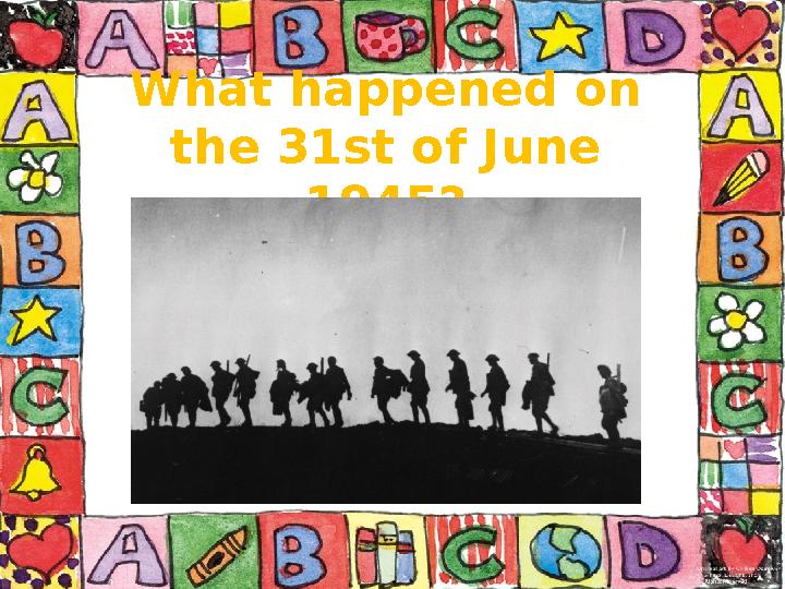 What happened on the 31st of June 1945?
