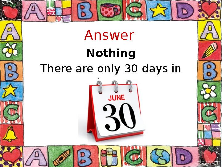 Answer Nothing There are only 30 days in June.