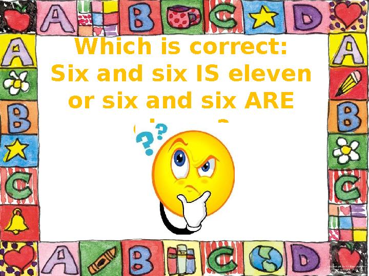 Which is correct: Six and six IS eleven or six and six ARE eleven?