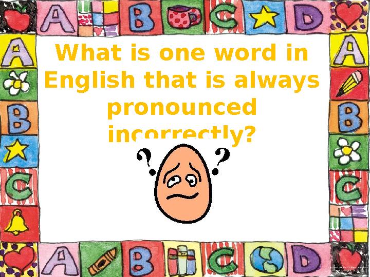 What is one word in English that is always pronounced incorrectly?