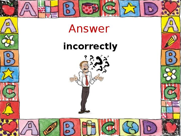 Answer incorrectly