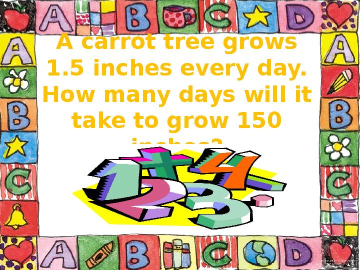 A carrot tree grows 1.5 inches every day. How many days will it take to grow 150 inches?