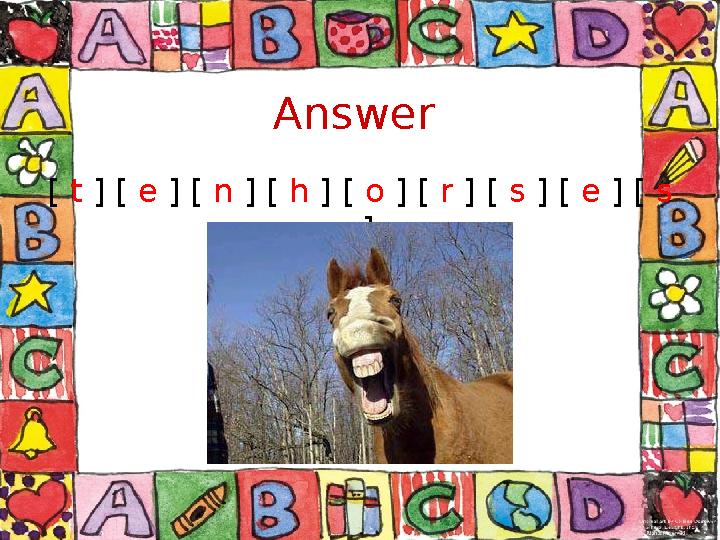 Answer [ t ] [ e ] [ n ] [ h ] [ o ] [ r ] [ s ] [ e ] [ s ]