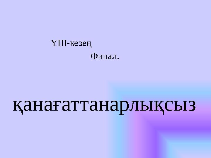 ҮІІІ-кезең Финал. қанағаттанарлықсыз