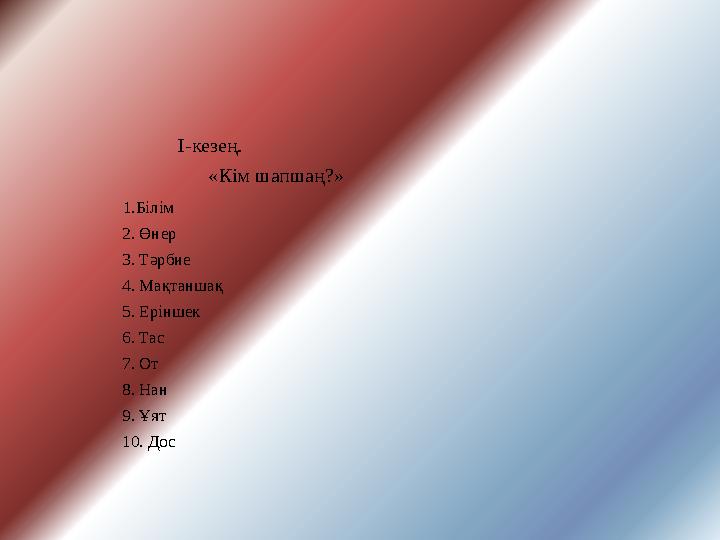 І-кезең. «Кім шапшаң?» 1.Білім 2. Өнер 3. Тәрбие 4. Мақтаншақ 5. Еріншек 6. Тас 7.