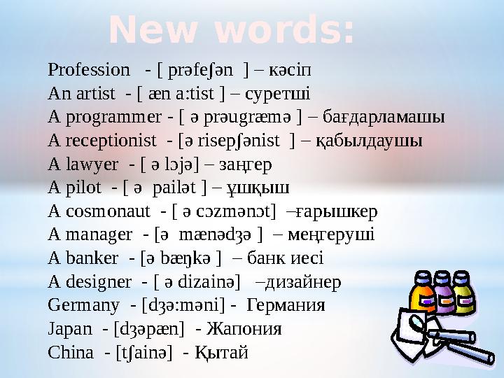 New words: Profession - [ prəfeʃən ] – кәсіп An artist - [ æn a:tist ] – суретші A programmer - [ ə prəugræmə ] – б