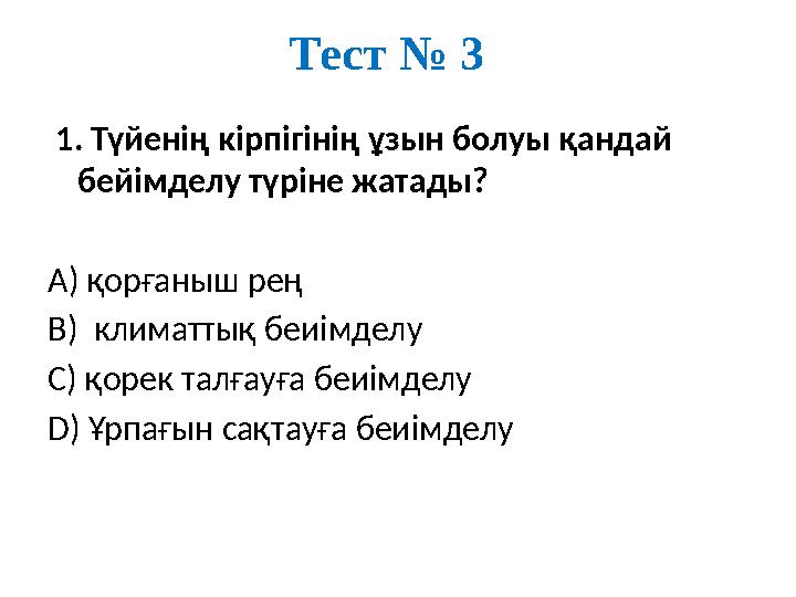 Тест № 3 1. Түйенің кірпігінің ұзын болуы қандай бейімделу түріне жатады? А) қорғаныш рең В) климаттық беиімделу С) қорек т