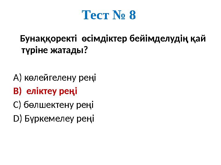 Тест № 8 Бунаққоректі өсімдіктер бейімделудің қай түріне жатады? А) көлейгелену реңі В) еліктеу реңі С) бөлшектену реңі D)
