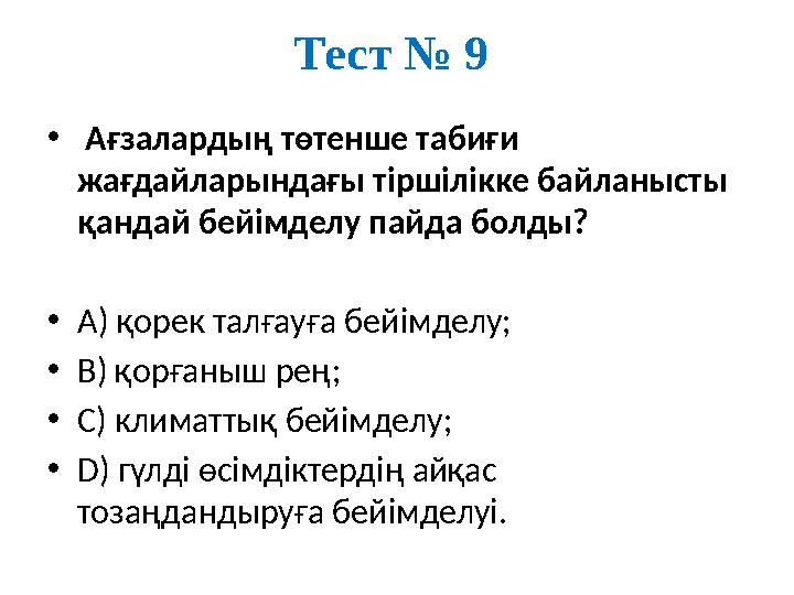 Тест № 9 • Ағзалардың төтенше табиғи жағдайларындағы тіршілікке байланысты қандай бейімделу пайда болды? •А) қорек талғауға бе
