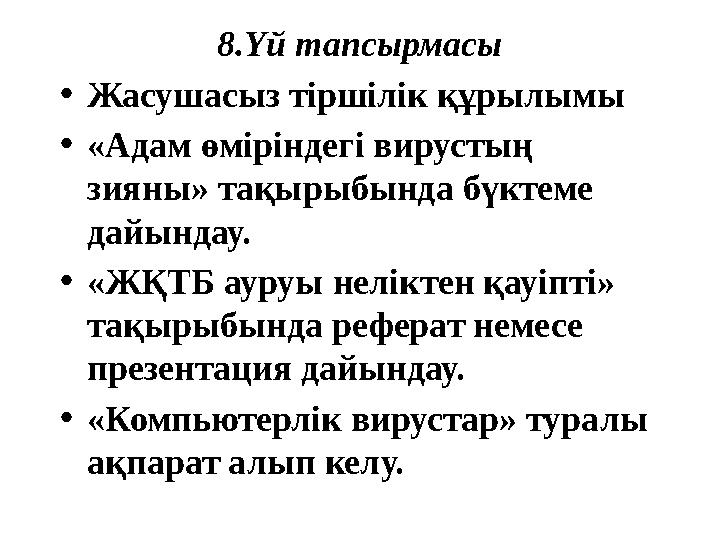 8.Үй тапсырмасы •Жасушасыз тіршілік құрылымы •«Адам өміріндегі вирустың зияны» тақырыбында бүктеме дайындау. •«ЖҚТБ ауруы нелі