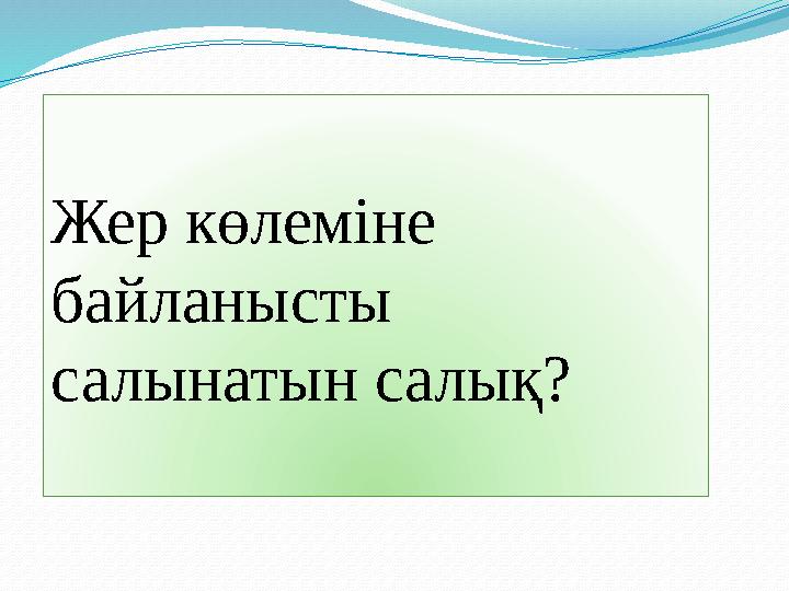 Жер көлеміне байланысты салынатын салық?