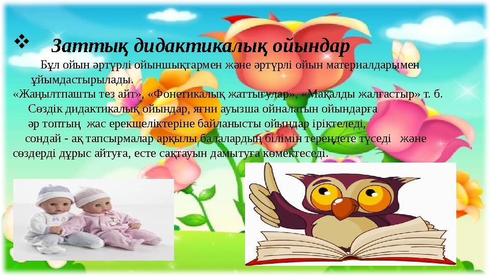  Заттық дидактикалық ойындар Бұл ойын әртүрлі ойыншықтармен және әртүрлі ойын материалдарымен ұйымдастырыла