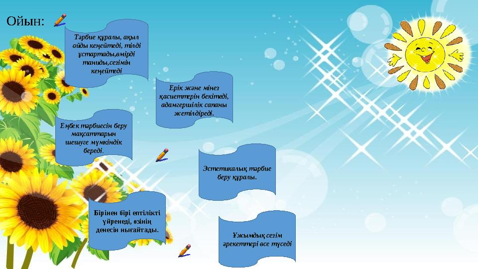 Ойын: Тәрбие құралы, ақыл ойды кеңейтеді, тілді ұстартады,өмірді таниды,сезімін кеңейтеді Ерік және мінез қасиеттерін бекіт