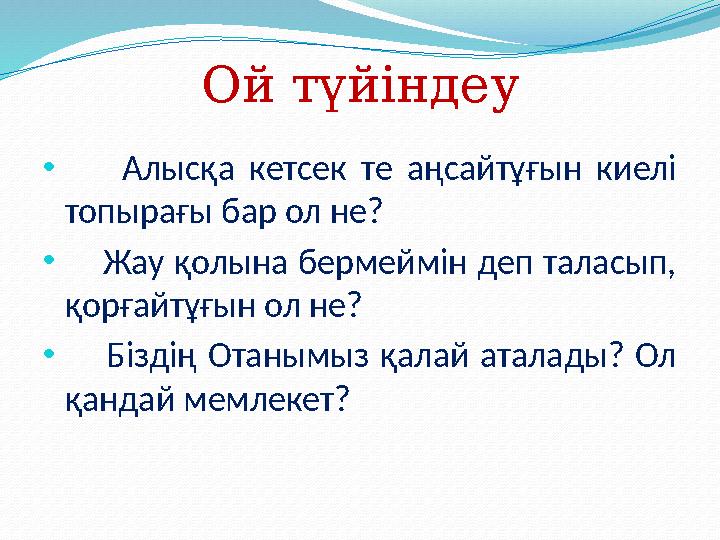 Ой түйіндеу • Алысқа кетсек те аңсайтұғын киелі топырағы бар ол не? • Жау қолына бермеймін деп таласып, қорғайтұғын ол не?