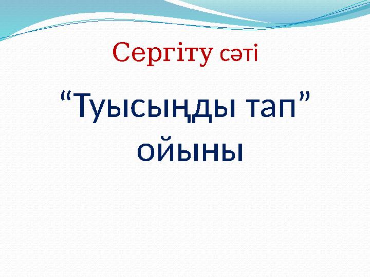 Сергіту сәті “Туысыңды тап” ойыны