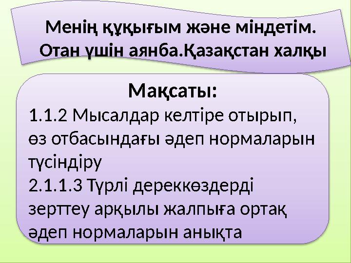 Менің құқығым және міндетім. Отан үшін аянба.Қазақстан халқы Мақсаты: 1.1.2 Мысалдар келтіре отырып, өз отбасындағы әдеп но