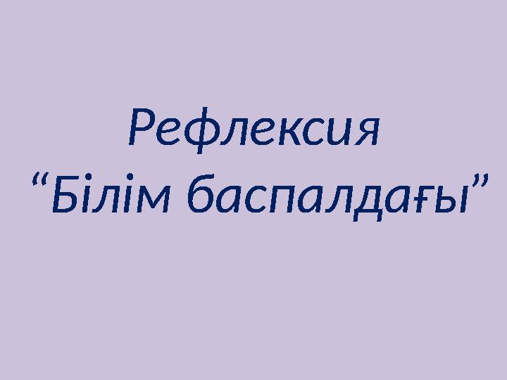 Рефлексия “Білім баспалдағы”