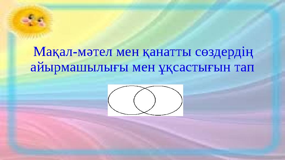 Мақал-мәтел мен қанатты сөздердің айырмашылығы мен ұқсастығын тап