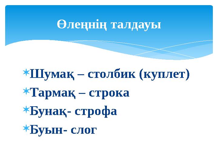Өлеңнің талдауы Шумақ – столбик (куплет) Тармақ – строка Бунақ- строфа Буын- слог