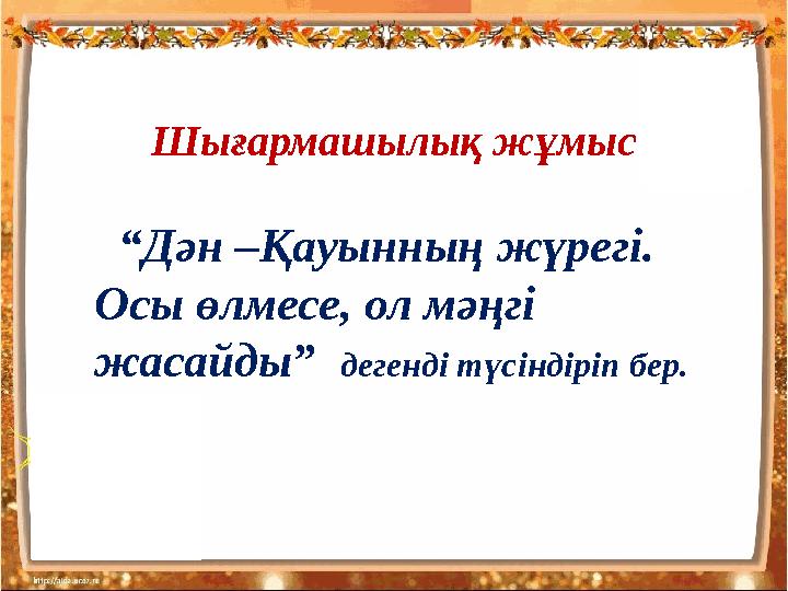 “Дән –Қауынның жүрегі. Осы өлмесе, ол мәңгі жасайды” дегенді түсіндіріп бер. Шығармаш