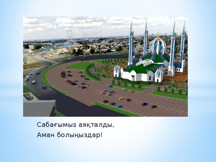 Сабағымыз аяқталды, Аман болыңыздар!
