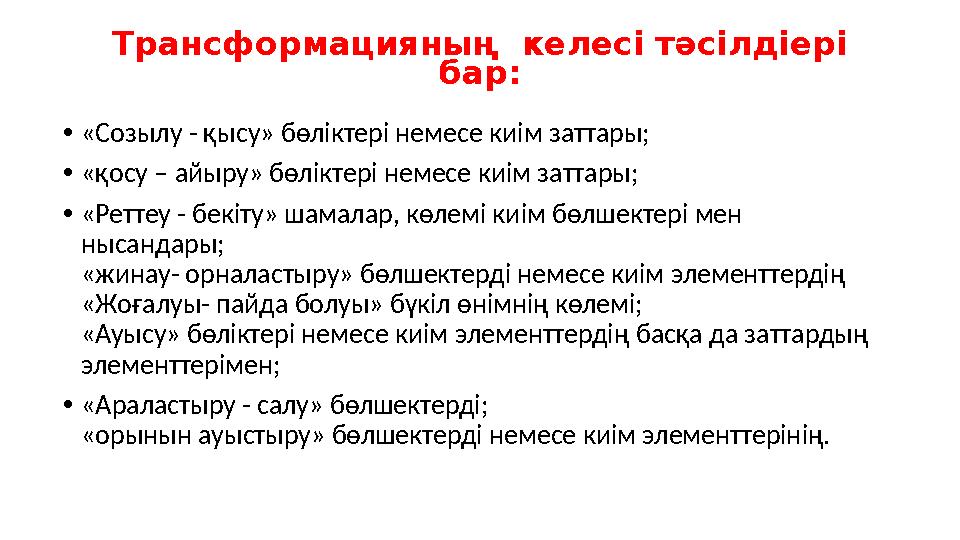 Трансформацияның келесі тәсілдіері бар: •«Созылу - қысу» бөліктері немесе киім заттары; •«қосу – айыру» бөліктері немесе киім