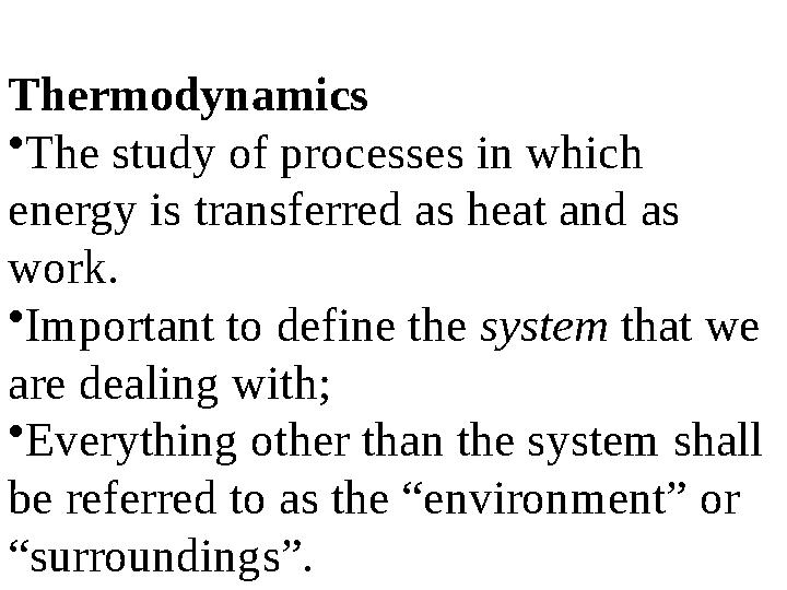 Thermodynamics •The study of processes in which energy is transferred as heat and as work. •Important to define the system tha