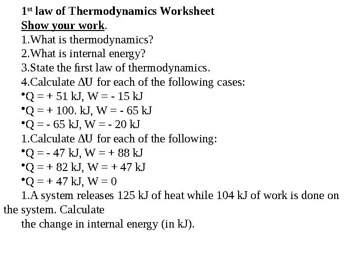 1 st law of Thermodynamics Worksheet Show your work. 1.What is thermodynamics? 2.What is internal energy? 3.State the ﬁrst law