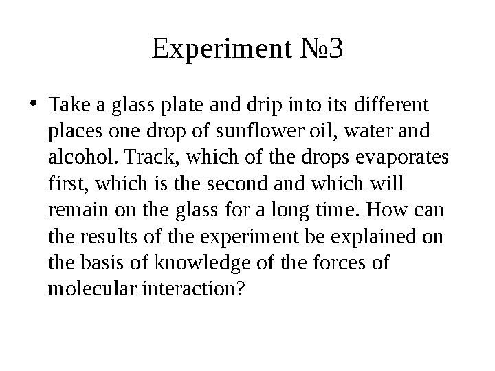 Experiment №3 •Take a glass plate and drip into its different places one drop of sunflower oil, water and alcohol. Track, whic