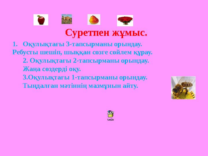 Суретпен жұмыс. 1.Оқулықтағы 3-тапсырманы орындау. Ребусты шешіп, шыққан сөзге сөйлем құрау. 2. Оқулықтағы 2-тапсырман