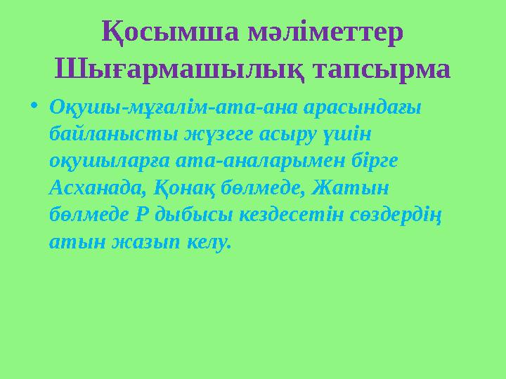 Қосымша мәліметтер Шығармашылық тапсырма •Оқушы-мұғалім-ата-ана арасындағы байланысты жүзеге асыру үшін оқушыларға ата-аналары
