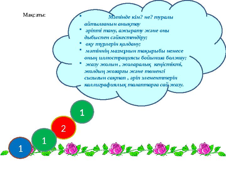  Мәтінде кім? не? туралы айтылғанын анықтау  әріпті тану, ажырату және оны дыбыспен сәйкестендіру;  оқу түрлерін қолдану; 