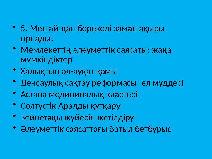 • 5. Мен айтқан берекелі заман ақыры орнады! • Мемлекеттің әлеуметтік саясаты: жаңа мүмкіндіктер • Халықтың әл-ауқат қамы • Д