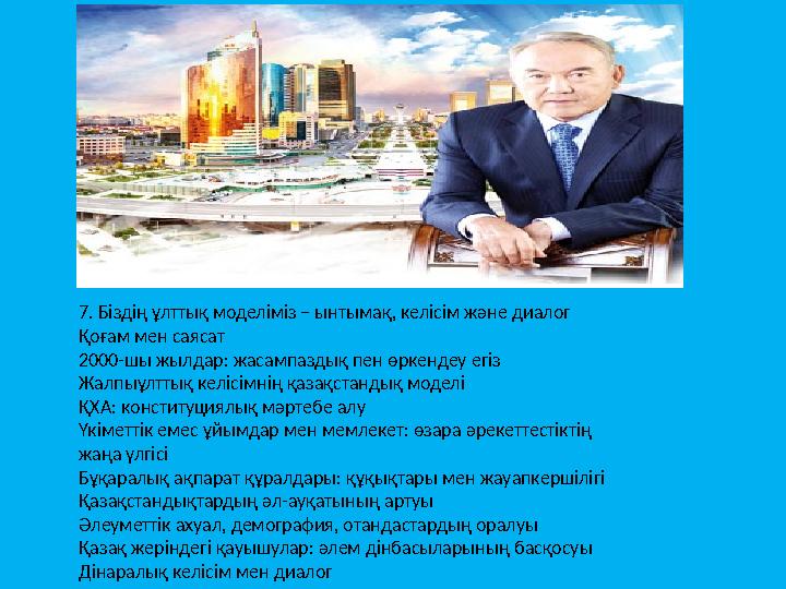 7. Біздің ұлттық моделіміз – ынтымақ, келісім және диалог Қоғам мен саясат 2000-шы жылдар: жасампаздық пен өркендеу егіз Жалпыұ