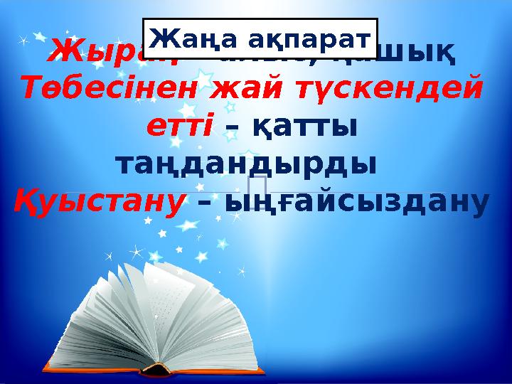  Жырақ – алыс, қашық Төбесінен жай түскендей етті – қатты таңдандырды Қуыстану – ыңғайсыздану Жаңа ақпарат