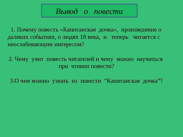 1. Почему повесть «Капитанская дочка», произведение о далеких событиях, о людях 18 века, и теперь читается с неослаб