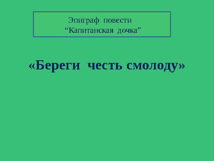 «Береги честь смолоду» Эпиграф повести “Капитанская дочка”