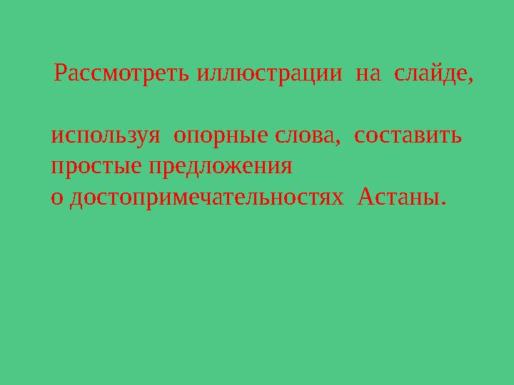 Рассмотреть иллюстрации на слайде, используя опорные слова, составить простые предложения о досто