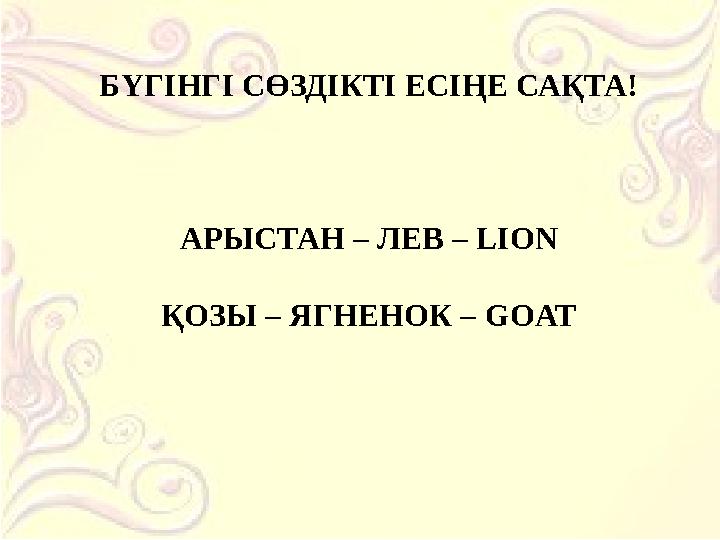 БҮГІНГІ СӨЗДІКТІ ЕСІҢЕ САҚТА! АРЫСТАН – ЛЕВ – LION ҚОЗЫ – ЯГНЕНОК – GOAT