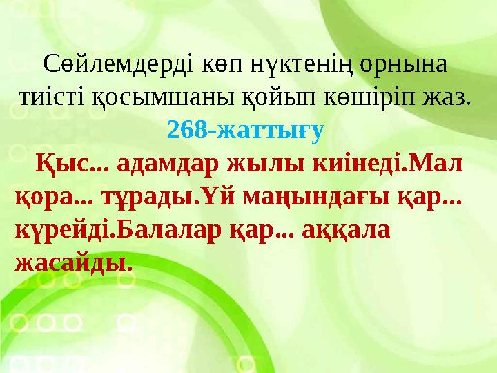 Сөйлемдерді көп нүктенің орнына тиісті қосымшаны қойып көшіріп жаз. 268-жаттығу Қыс... адамдар жылы киінеді.Мал қора... тұра