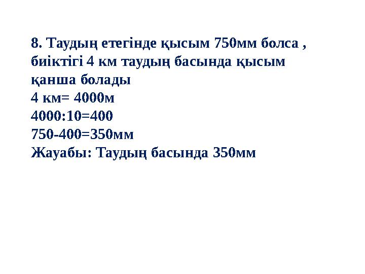 8. Таудың етегінде қысым 750мм болса , биіктігі 4 км таудың басында қысым қанша болады 4 км = 4000 м 4000 :10=400 750-400=350