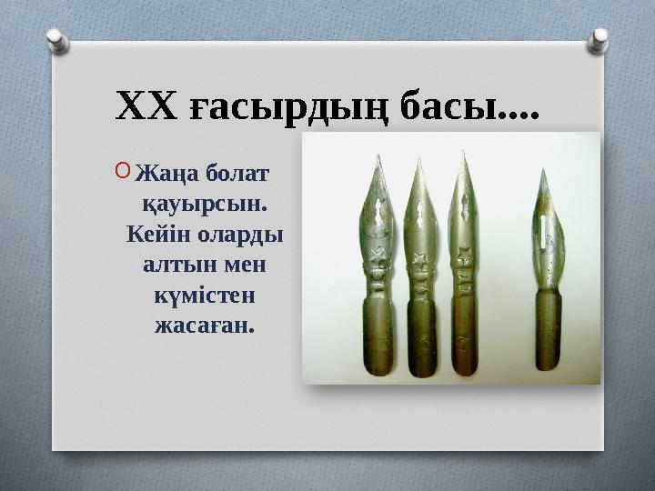 ХХ ғасырдың басы.... OЖаңа болат қауырсын. Кейін оларды алтын мен күмістен жасаған.