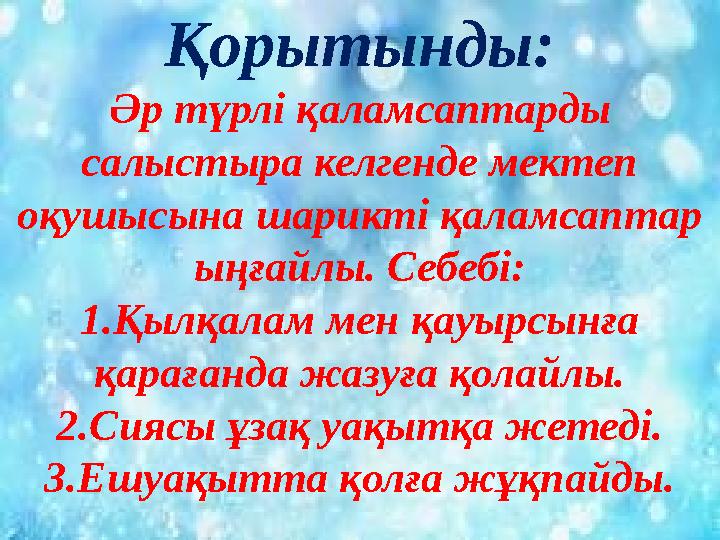 Қорытынды: Әр түрлі қаламсаптарды салыстыра келгенде мектеп оқушысына шарикті қаламсаптар ыңғайлы. Себебі: 1.Қылқалам мен қ
