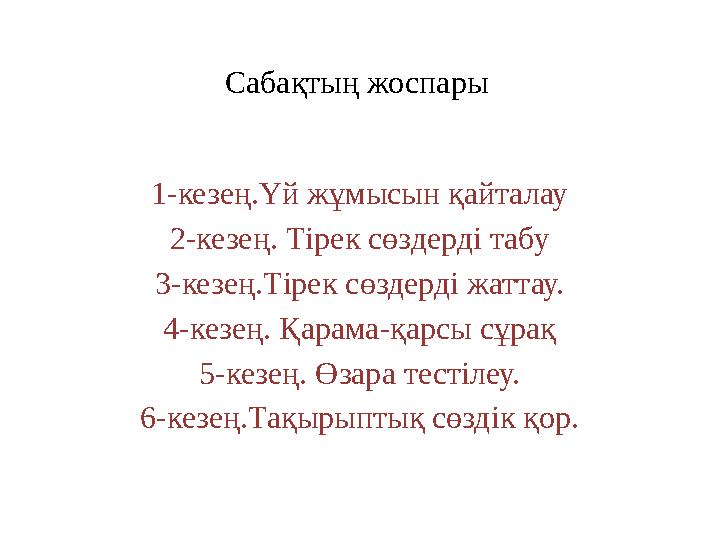 Сабақтың жоспары 1-кезең.Үй жұмысын қайталау 2-кезең. Тірек сөздерді табу 3-кезең.Тірек сөздерді жаттау. 4-кезең. Қарама-қарсы с