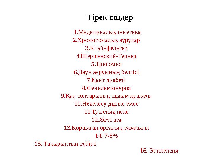 Тірек сөздер 1.Медициналық генетика 2.Хромосомалық аурулар 3.Клайнфельтер 4.Шершевский-Тернер 5.Трисомия 6.Даун ауруының белгіс