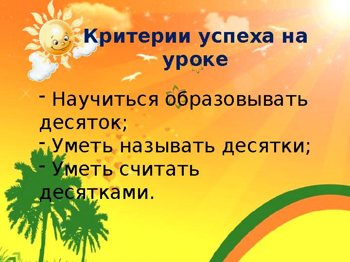http://ku4mina.ucoz.ru/ Критерии успеха на уроке - Научиться образовывать десяток; - Уметь называть десятки; - Уметь считать