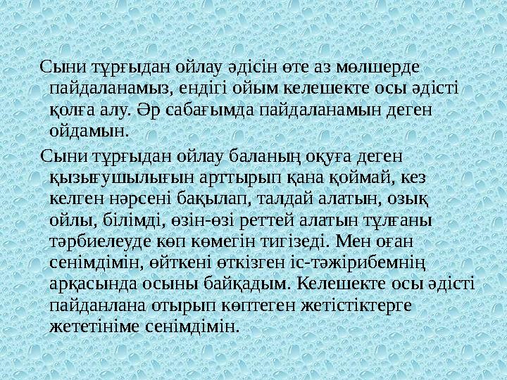 Сыни тұрғыдан ойлау әдісін өте аз мөлшерде пайдаланамыз, ендігі ойым келешекте осы әдісті қолға алу. Әр сабағымда пайдаланамы