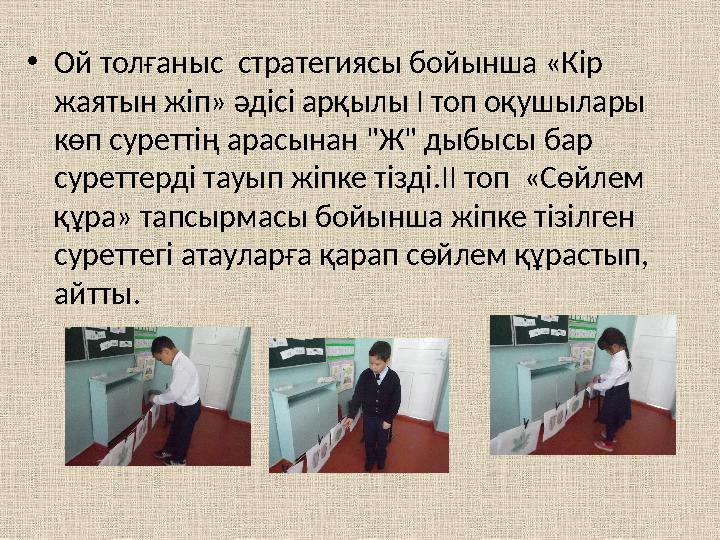 •Ой толғаныс стратегиясы бойынша «Кір жаятын жіп» әдісі арқылы І топ оқушылары көп суреттің арасынан "Ж" дыбысы бар суреттер