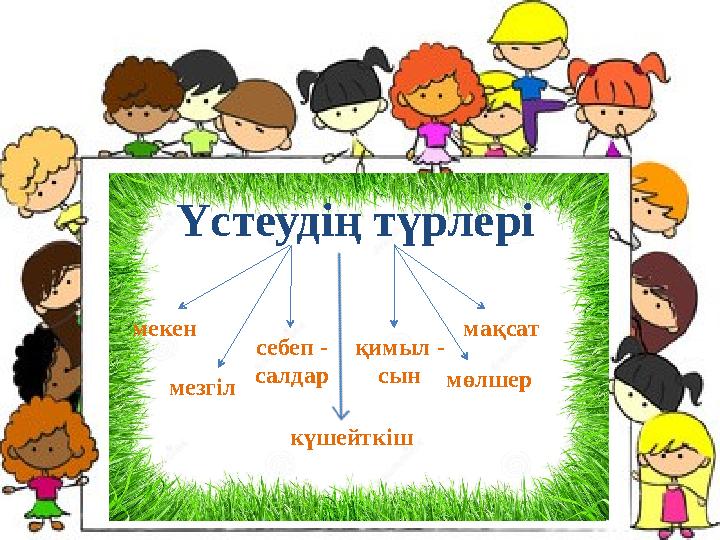 Үстеудің түрлері мекен мезгіл себеп - салдар күшейткіш қимыл - сынмөлшер мақсат